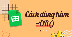  [Video] Cách sử dụng hàm OR trong Google Sheet tính biểu thức logic 