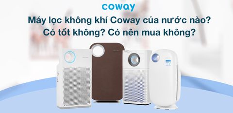 Máy lọc không khí Coway của nước nào? Có tốt không? Có nên mua không?