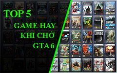  Top 5 games hay nhất khi chờ GAT 6 ra mắt 