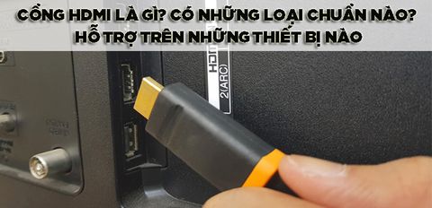 Cổng HDMI là gì? Có những loại chuẩn nào? Hỗ trợ trên những thiết bị nào mà bạn cần phải biết