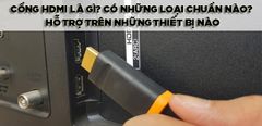  Cổng HDMI là gì? Có những loại chuẩn nào? Hỗ trợ trên những thiết bị nào mà bạn cần phải biết 