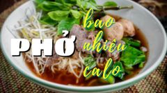  Phở bao nhiêu calo? Ăn phở có những lợi ích gì và có bị béo không? 