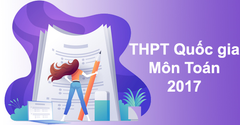  Đáp án đề thi môn Toán THPT Quốc gia năm 2017 đầy đủ, chi tiết 4 mã đề 