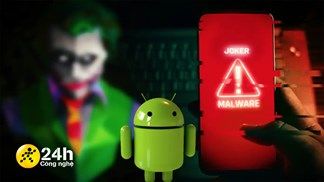 Phần mềm có mã độc Joker đã quay trở lại, xóa 15 ứng dụng này ngay lập tức nếu muốn chiếc smartphone của mình an toàn