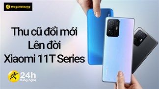 Lên đời Xiaomi 11T 5G hay Xiaomi 11T Pro 5G tiết kiệm và dễ dàng với Thu Cũ Đổi Mới, tham gia ngay nào các Mifans