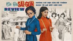  Review phim Cô Ba Sài Gòn | Khẳng định nét đẹp áo dài Việt Nam 