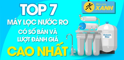Top 7 Máy lọc nước RO có số bán và lượt đánh giá cao nhất Điện máy XANH