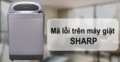  Mã lỗi trên máy giặt SHARP và cách khắc phục đơn giản, nhanh chóng 