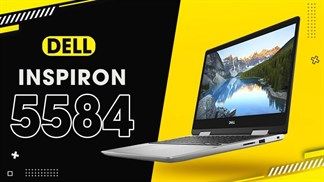 Cùng điểm qua 5 lý do để bạn chọn mua Dell Inspiron 5584: Thiết kế xịn, màn hình lớn, cấu hình đa dạng và nhiều hơn nữa