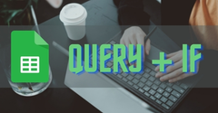  [Video] Cách kết hợp hàm QUERY và hàm IF trong Google Sheet chi tiết 