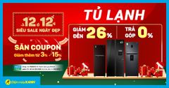  Sale 12.12 - Tủ lạnh giảm SỐC đến 26%, trả góp 0% - cơ hội cuối, giá đắm đuối 