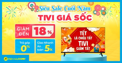 Top 8 Tivi siêu sale đến 18% - Cuối năm chốt ngay đơn giá hời