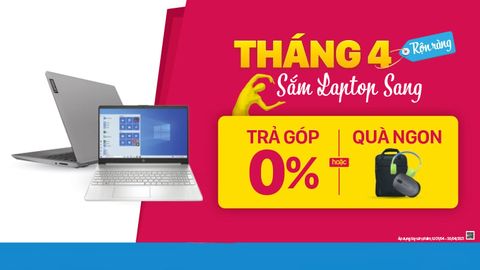 Sắm laptop sang tháng 4: Cấu hình bao ngon, đảm bảo 100% có quà
