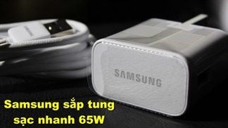 Samsung sắp tung ra thị trường giải pháp sạc nhanh 65W, sẽ được trang bị trên nhiều thiết bị Galaxy trong thời gian tới