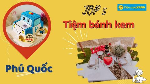 Top 5 tiệm bánh kem Phú Quốc ngon đẹp chất lượng đa dạng mẫu mã nhất