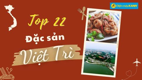 Top 22 món ăn đặc sản Việt Trì, mua làm quà nổi tiếng ngon mê ly