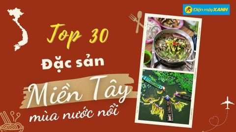 Top 30 đặc sản miền Tây mùa nước nổi siêu ngon dân dã phải thử 1 lần