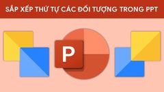  2 Cách sắp xếp, chỉnh thứ tự xuất hiện các đối tượng trong Powerpoint 