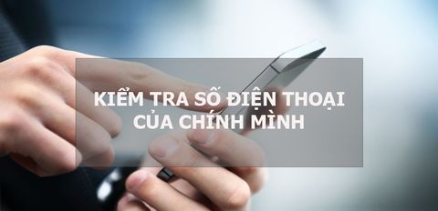 Hướng dẫn kiểm tra số điện thoại của chính mình cực đơn giản