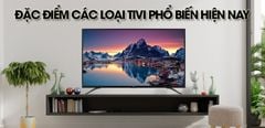  Các loại tivi phổ biến trên thị trường hiện nay - Đặc điểm chi tiết của từng loại 