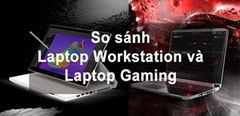  So Sánh Laptop Workstation Và Laptop Gaming: Đâu Là Sự Lựa Chọn Phù Hợp? 