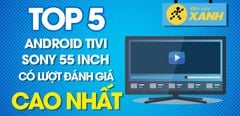  Top 5 Android Tivi Sony 55 inch có lượt đánh giá cao nhất Trung Tâm Bảo Hành 