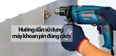  Hướng dẫn sử dụng máy khoan pin đúng cách 