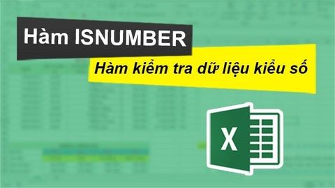 Cách sử dụng hàm ISNUMBER kiểm tra dữ liệu kiểu số trong Excel chi tiết, có ví dụ minh họa dễ hiểu