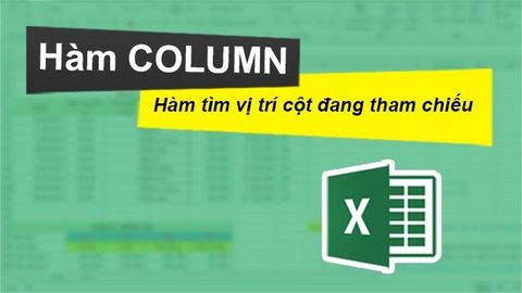 Cách sử dụng hàm COLUMN tìm cột trong Excel chi tiết, có ví dụ dễ hiểu