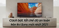  Cách bật, tắt chế độ an toàn trên tivi Sony mới nhất 2021 đơn giản và nhanh chóng 