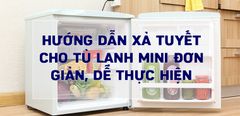  Hướng dẫn xả tuyết cho tủ lạnh mini đơn giản, dễ thực hiện 