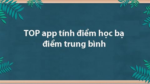 TOP 4 app tính điểm trung bình, điểm học bạ tốt nhất trên Android, iOS