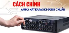 Hướng dẫn cách cân chỉnh Amply hát karaoke chuẩn, nghe nhạc cực hay 