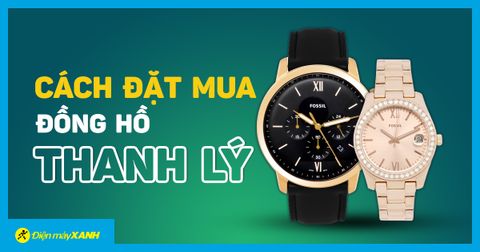 Hướng dẫn cách đặt mua Đồng hồ thanh lý tại Điện máy XANH