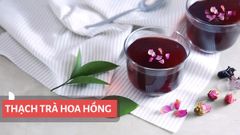  Cách làm thạch trà hoa hồng khô đẹp mắt tặng mẹ ngày 20/10 