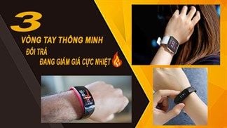 Chia sẻ đến bạn 3 vòng tay thông minh đổi trả đang giảm giá cực nhiệt, rước về chỉ từ 151k, đừng bỏ lỡ