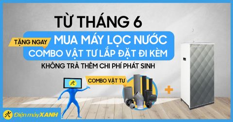 Từ tháng 6/2021: Mua máy lọc nước tặng ngay Combo vật tư lắp đặt đi kèm