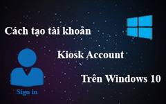  Tạo và thiết lập tài khoản Kiosk mode trên Windows 10 Version 1809 