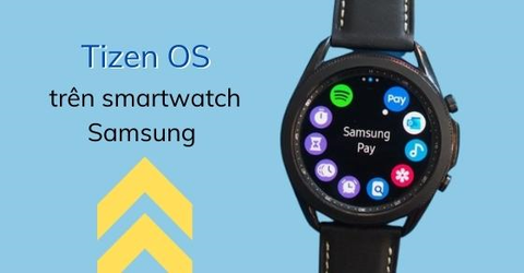 Hệ điều hành Tizen OS trên smartwatch Samsung là gì? Có gì nổi bật?