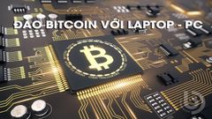  Hướng dẫn cách chơi, đào Bitcoin trên Laptop, PC cho người mới bắt đầu 