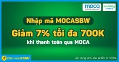  Nhập mã MOCASBW giảm 7%, tối đa 700K khi thanh toán qua ví MOCA 