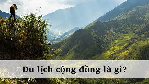 Du lịch cộng đồng là gì? Top địa điểm du lịch cộng đồng hot nhất