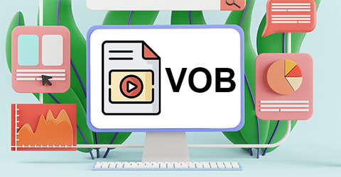 File VOB là gì? Cách mở và chuyển đổi file VOB sang MP4, MOV, MKV, AVI