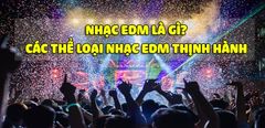  Nhạc EDM là gì? Các thể loại nhạc EDM phổ biến và được yêu thích nhất hiện nay 