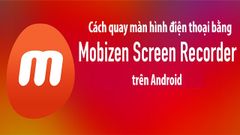  Cách quay màn hình điện thoại bằng Mobizen Screen Recorder trên Android 