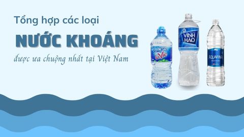Tổng hợp các loại nước khoáng trên thị trường Việt Nam được ưu chuộng nhất