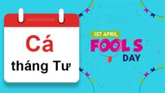  Cá tháng Tư là gì, vào ngày nào? Nguồn gốc ý nghĩa ngày Cá tháng Tư 