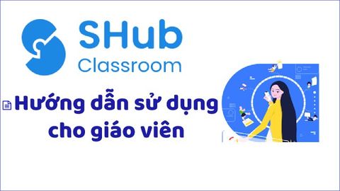 Hướng dẫn sử dụng SHub Classroom cho giáo viên chi tiết nhất
