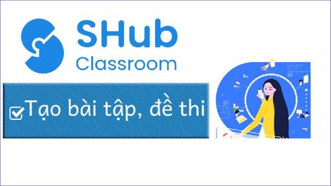 Cách tạo bài tập, đề thi trên SHub Classroom đơn giản, chi tiết nhất