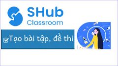  Cách tạo bài tập, đề thi trên SHub Classroom đơn giản, chi tiết nhất 